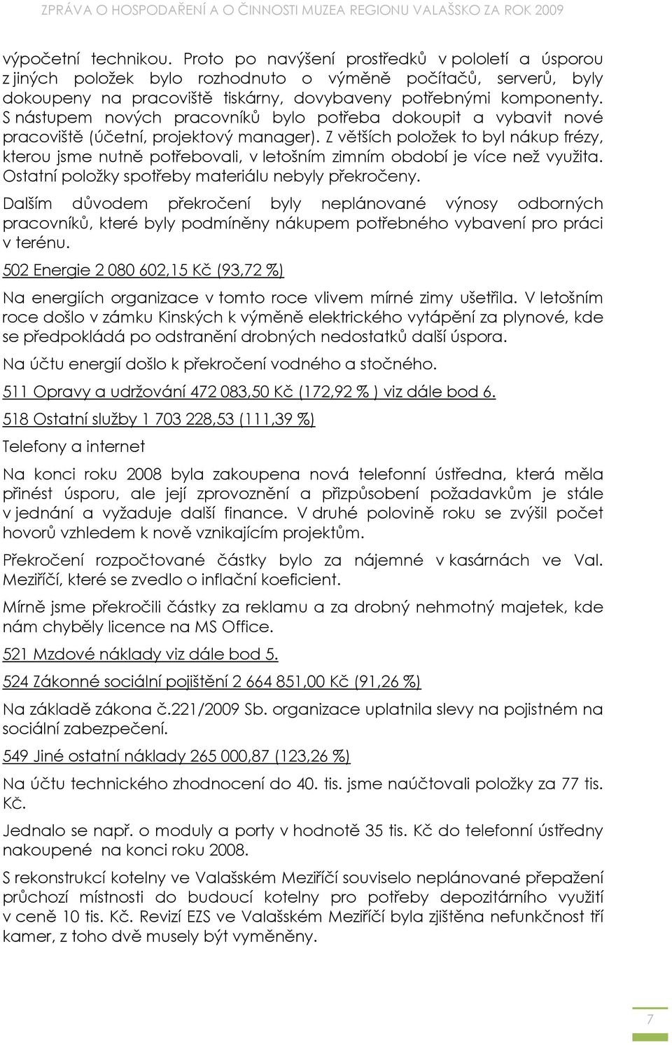 S nástupem nových pracovníků bylo potřeba dokoupit a vybavit nové pracoviště (účetní, projektový manager).