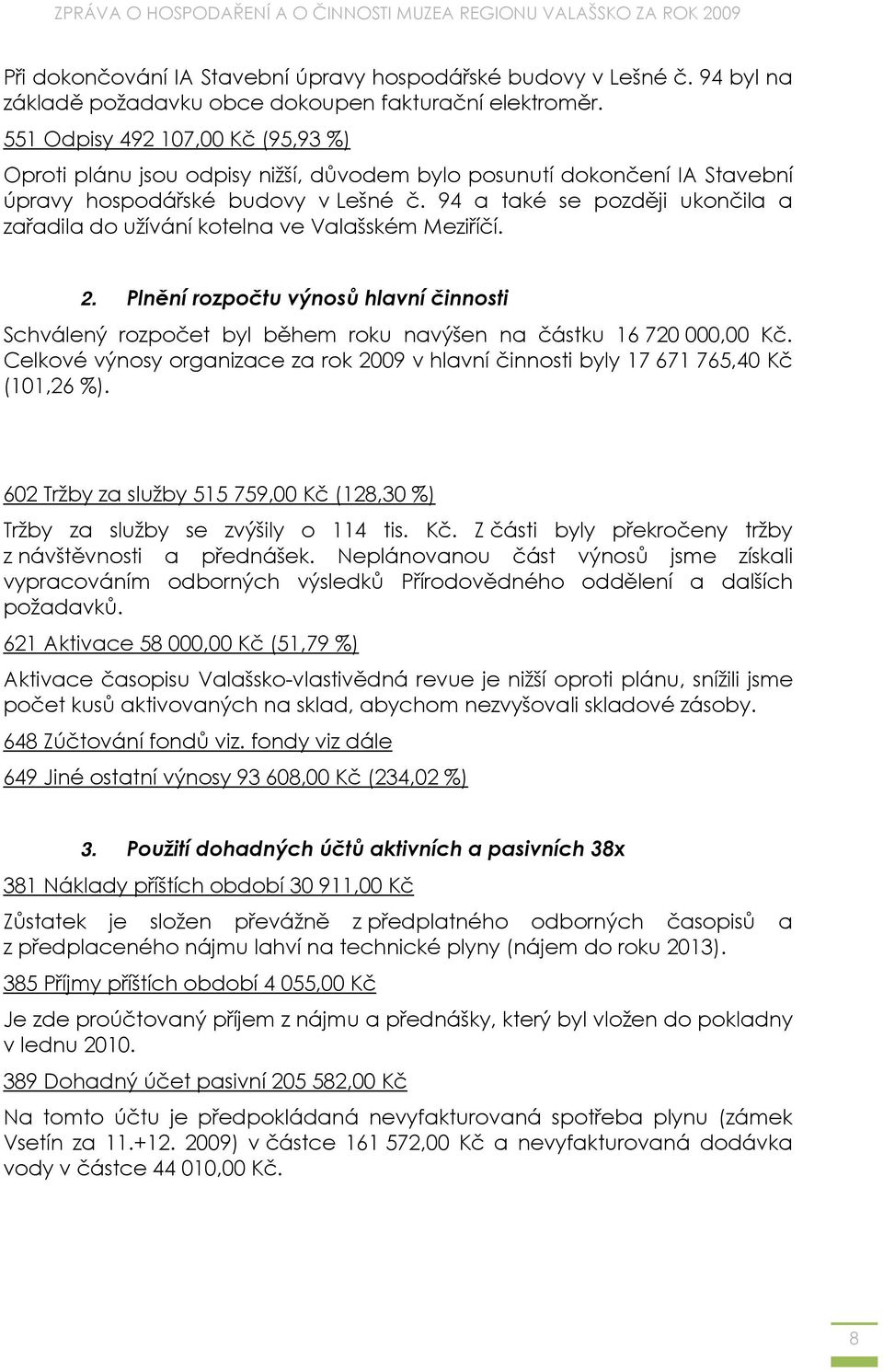 94 a také se později ukončila a zařadila do užívání kotelna ve Valašském Meziříčí. 2. Plnění rozpočtu výnosů hlavní činnosti Schválený rozpočet byl během roku navýšen na částku 16 720 000,00 Kč.