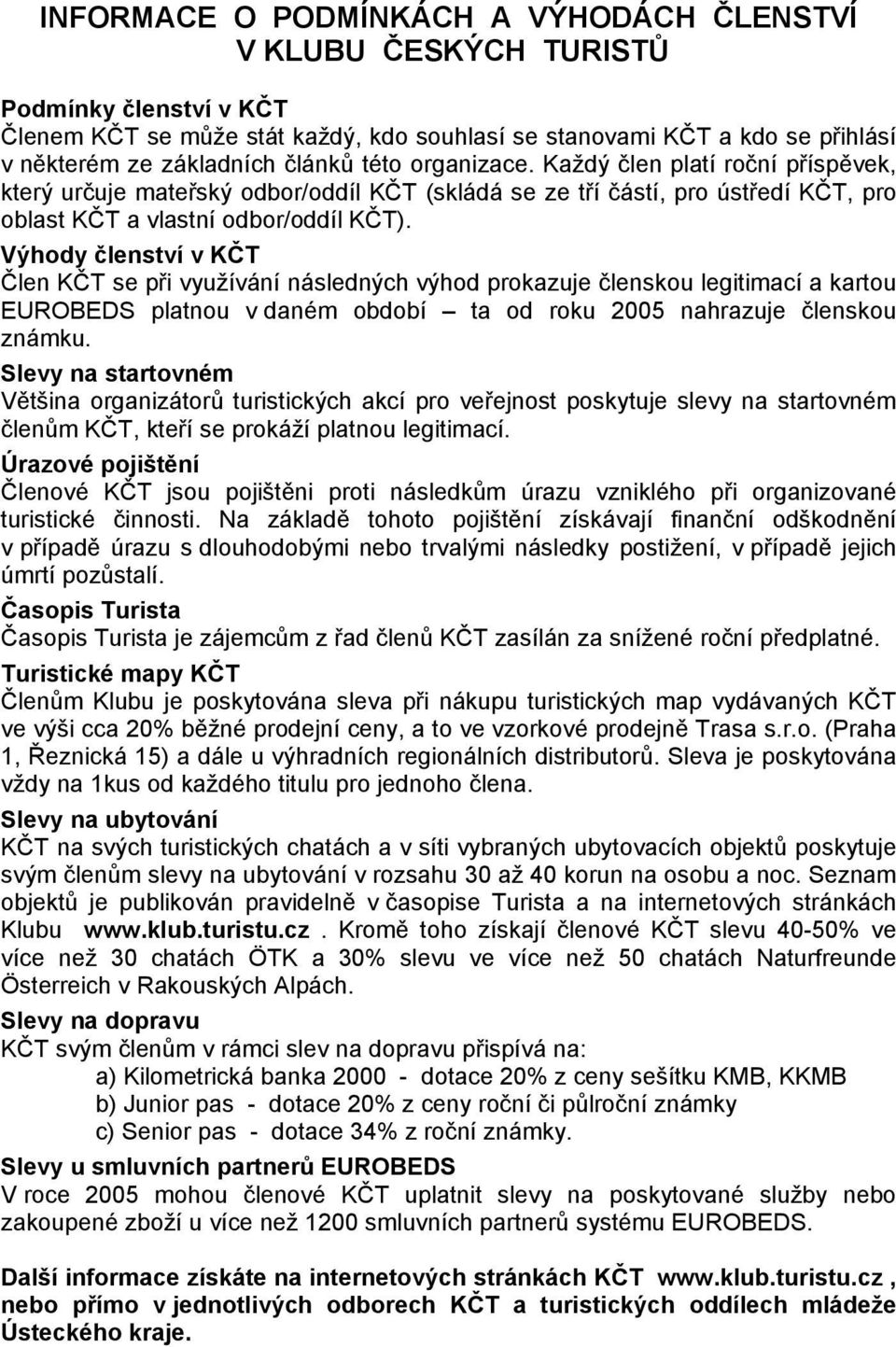 Výhody členství v KČT Člen KČT se při využívání následných výhod prokazuje členskou legitimací a kartou EUROBEDS platnou v daném období ta od roku 2005 nahrazuje členskou známku.