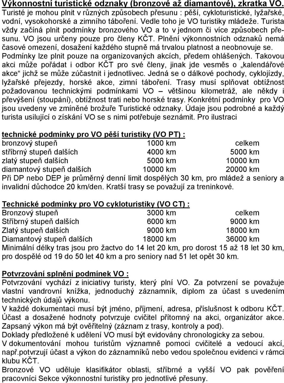 Plnění výkonnostních odznaků nemá časové omezení, dosažení každého stupně má trvalou platnost a neobnovuje se. Podmínky lze plnit pouze na organizovaných akcích, předem ohlášených.