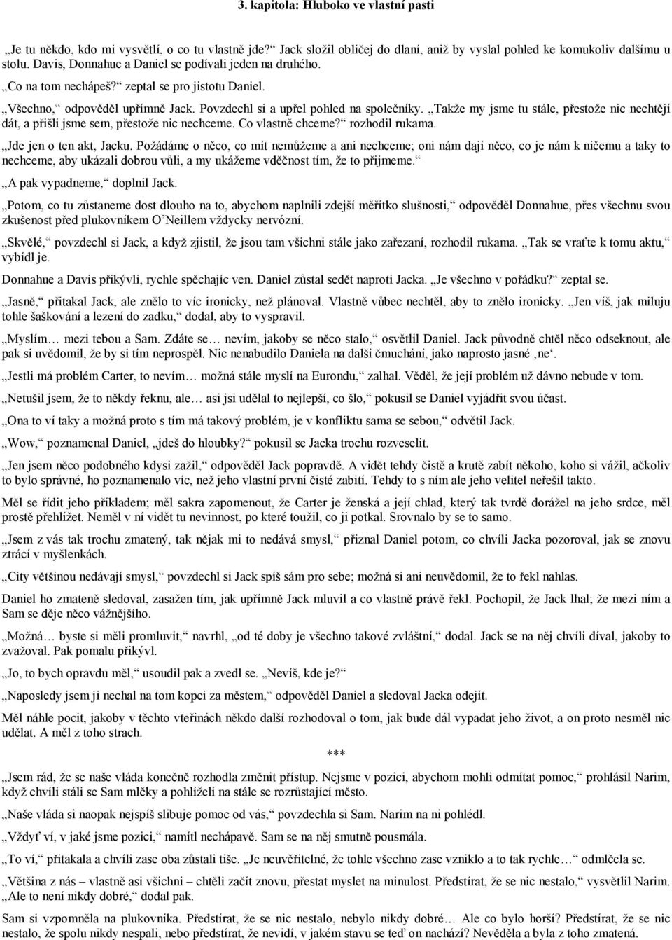 Takže my jsme tu stále, přestože nic nechtějí dát, a přišli jsme sem, přestože nic nechceme. Co vlastně chceme? rozhodil rukama. Jde jen o ten akt, Jacku.