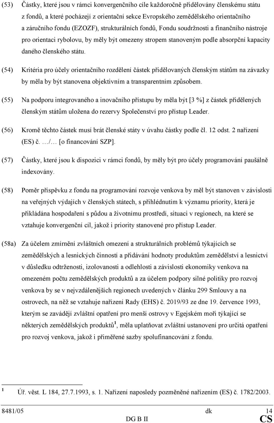 (54) Kritéria pro účely orientačního rozdělení částek přidělovaných členským státům na závazky by měla by být stanovena objektivním a transparentním způsobem.