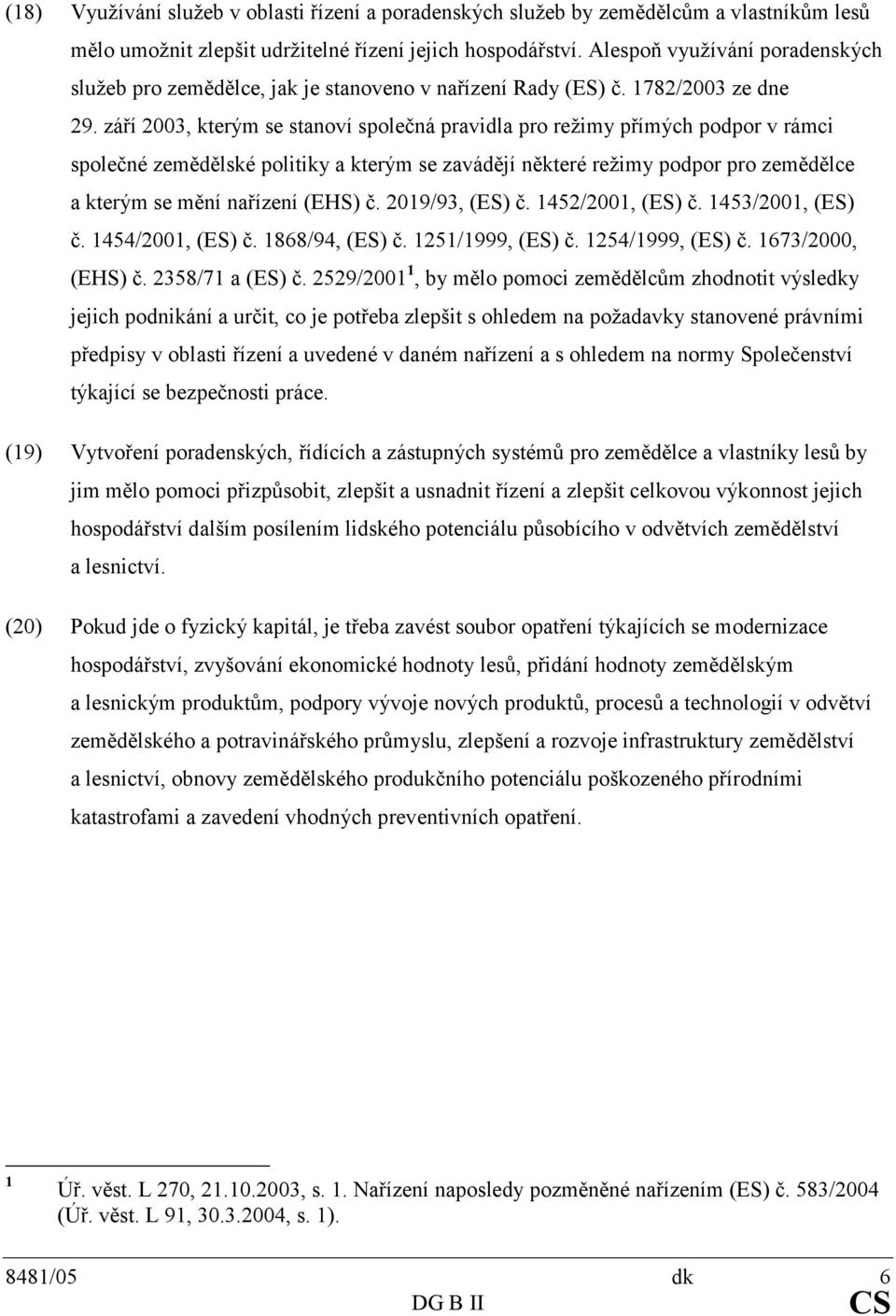 září 2003, kterým se stanoví společná pravidla pro režimy přímých podpor v rámci společné zemědělské politiky a kterým se zavádějí některé režimy podpor pro zemědělce a kterým se mění nařízení (EHS)