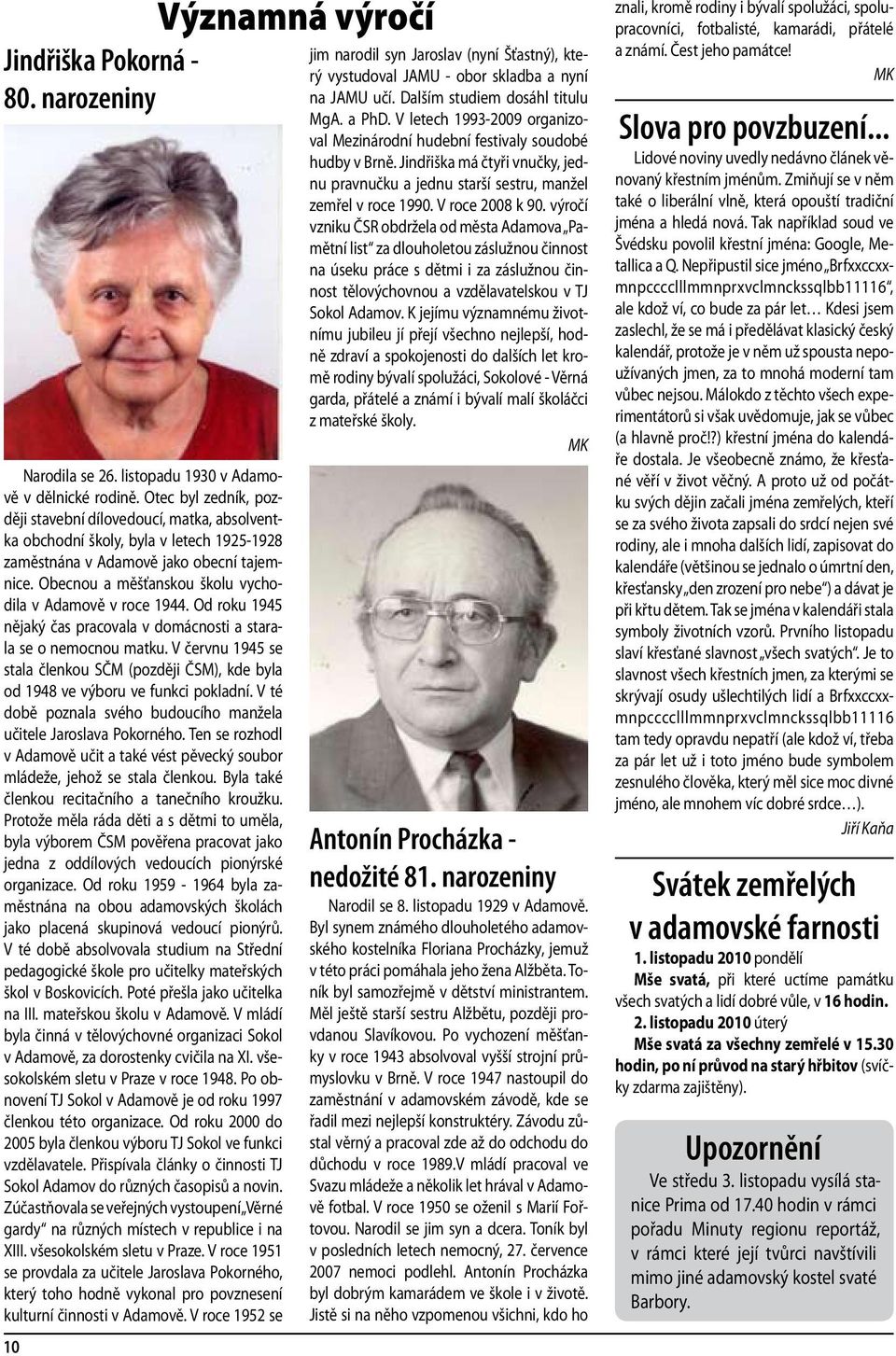 Obecnou a měšťanskou školu vychodila v Adamově v roce 1944. Od roku 1945 nějaký čas pracovala v domácnosti a starala se o nemocnou matku.