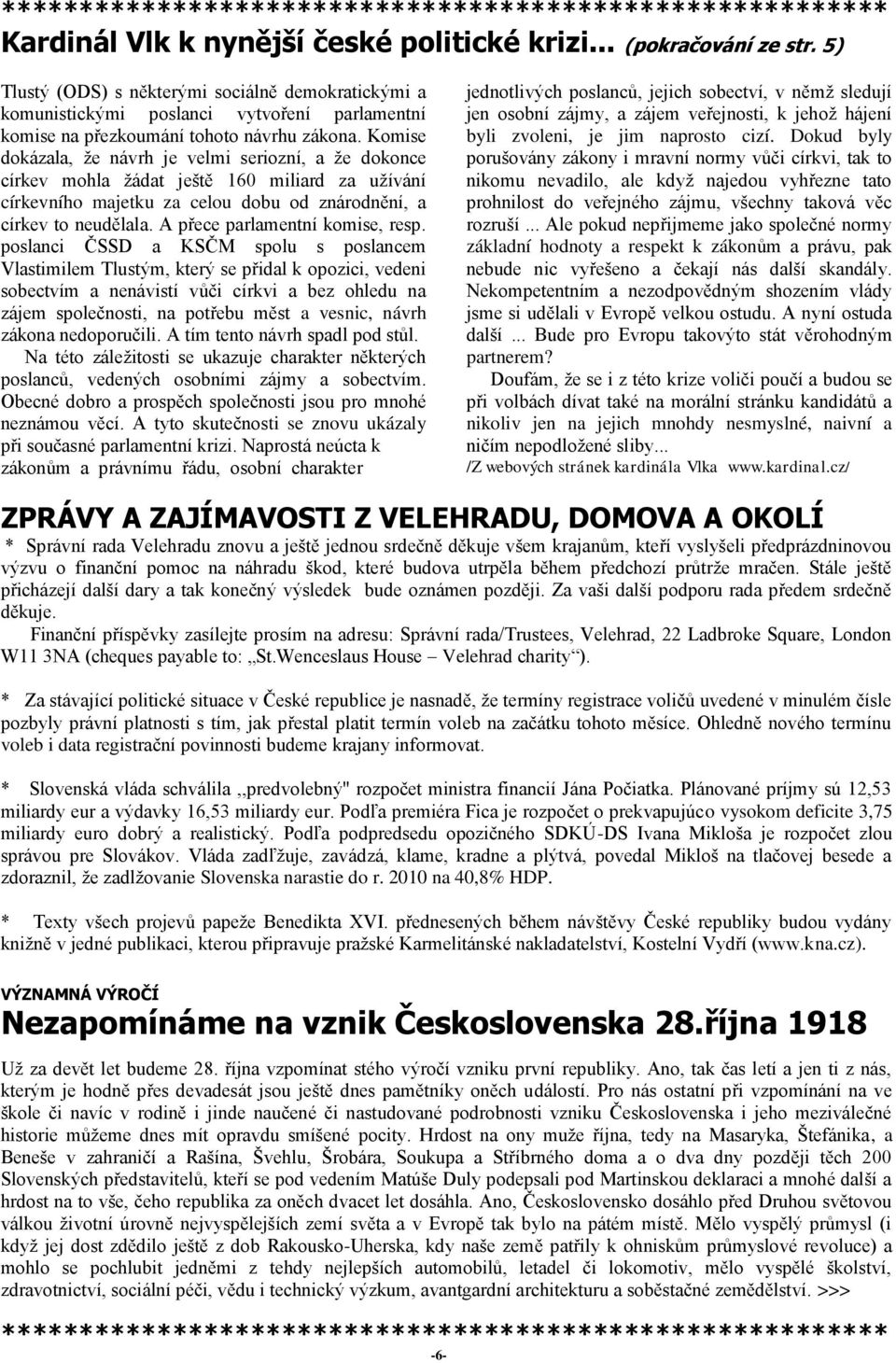 Komise dokázala, že návrh je velmi seriozní, a že dokonce církev mohla žádat ještě 160 miliard za užívání církevního majetku za celou dobu od znárodnění, a církev to neudělala.