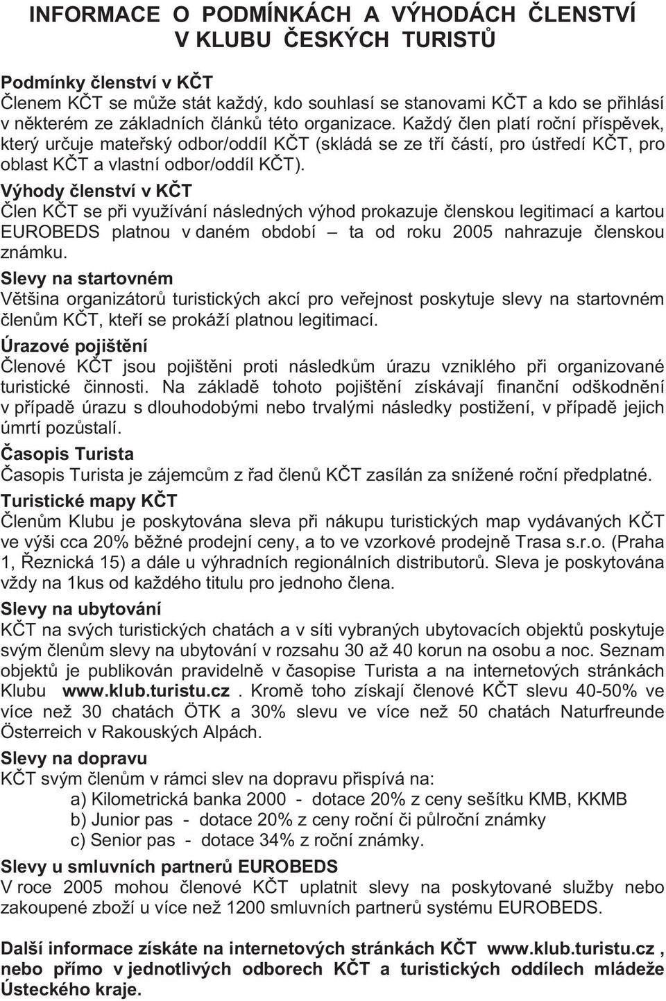 Výhody lenství v K T len K T se p i využívání následných výhod prokazuje lenskou legitimací a kartou EUROBEDS platnou v daném období ta od roku 2005 nahrazuje lenskou známku.