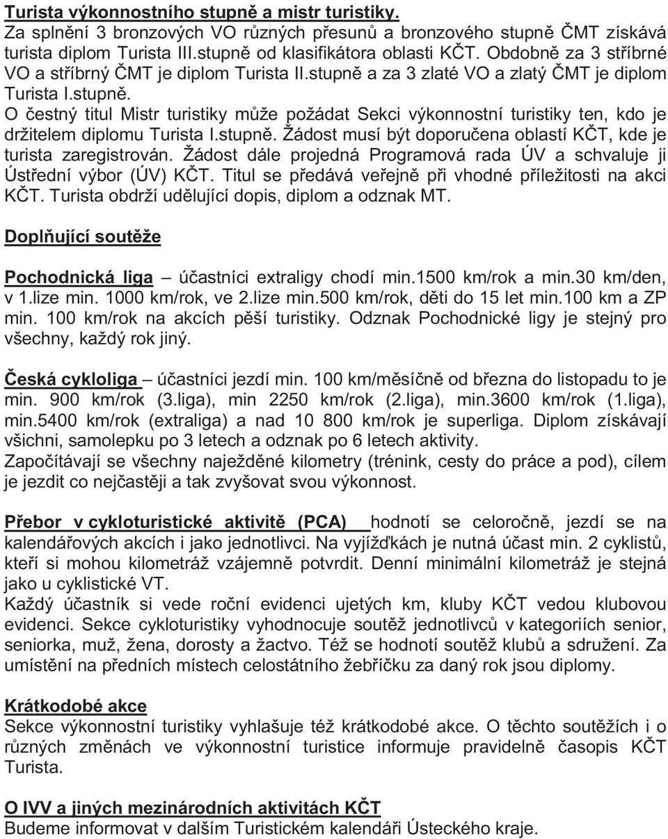 stupn. Žádost musí být doporu ena oblastí K T, kde je turista zaregistrován. Žádost dále projedná Programová rada ÚV a schvaluje ji Úst ední výbor (ÚV) K T.