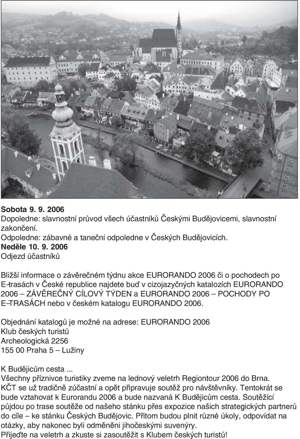 2006 Odjezd účastníků Bližší informace o závěrečném týdnu akce EURORANDO 2006 či o pochodech po E-trasách v České republice najdete buď v cizojazyčných katalozích EURORANDO 2006 ZÁVĚREČNÝ CÍLOVÝ