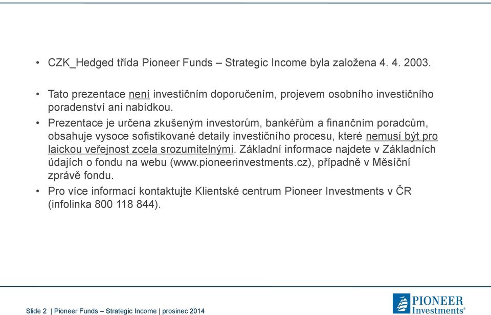 Prezentace je určena zkušeným investorům, bankéřům a finančním poradcům, obsahuje vysoce sofistikované detaily investičního procesu, které nemusí být pro laickou