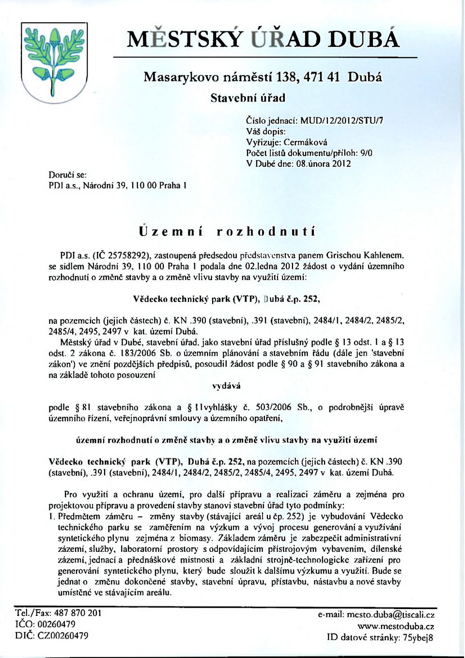 ledna 2012 žádost o vydání územního rozhodnutí o zmčnč stavby a o změně vlivu stavby na využití území: Vědecko technický park (VTP), Dubá č.p. 252, na pozemcích (jejich částech) č. KN.390 (stavební),.