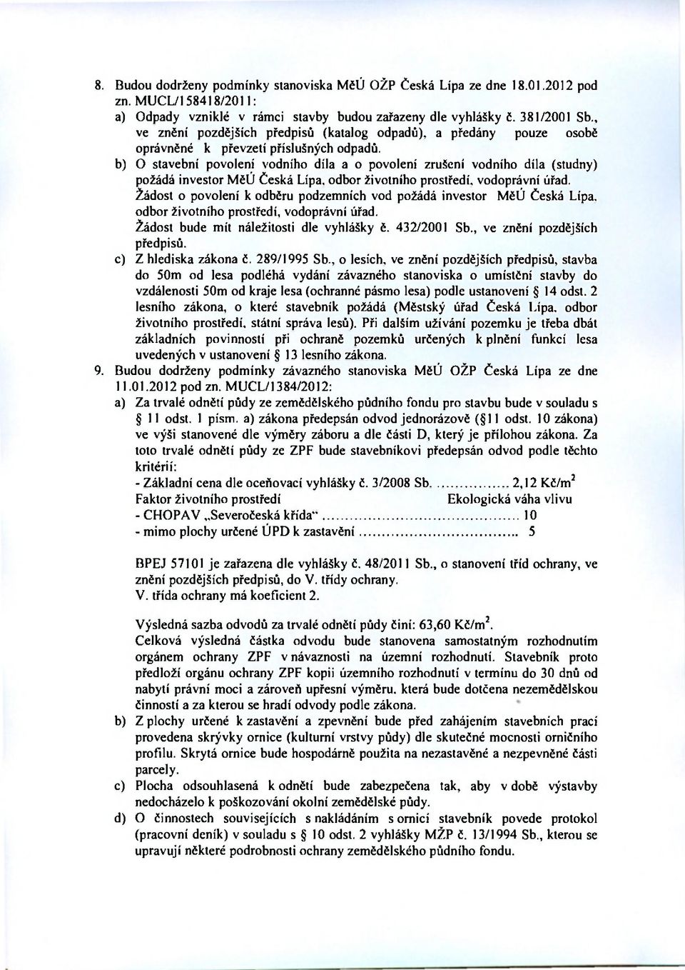 b) O stavební povolení vodního díla a o povolení zrušení vodního díla (studny) požádá investor MěÚ Česká Lípa, odbor životního prostředí, vodoprávní úřad.