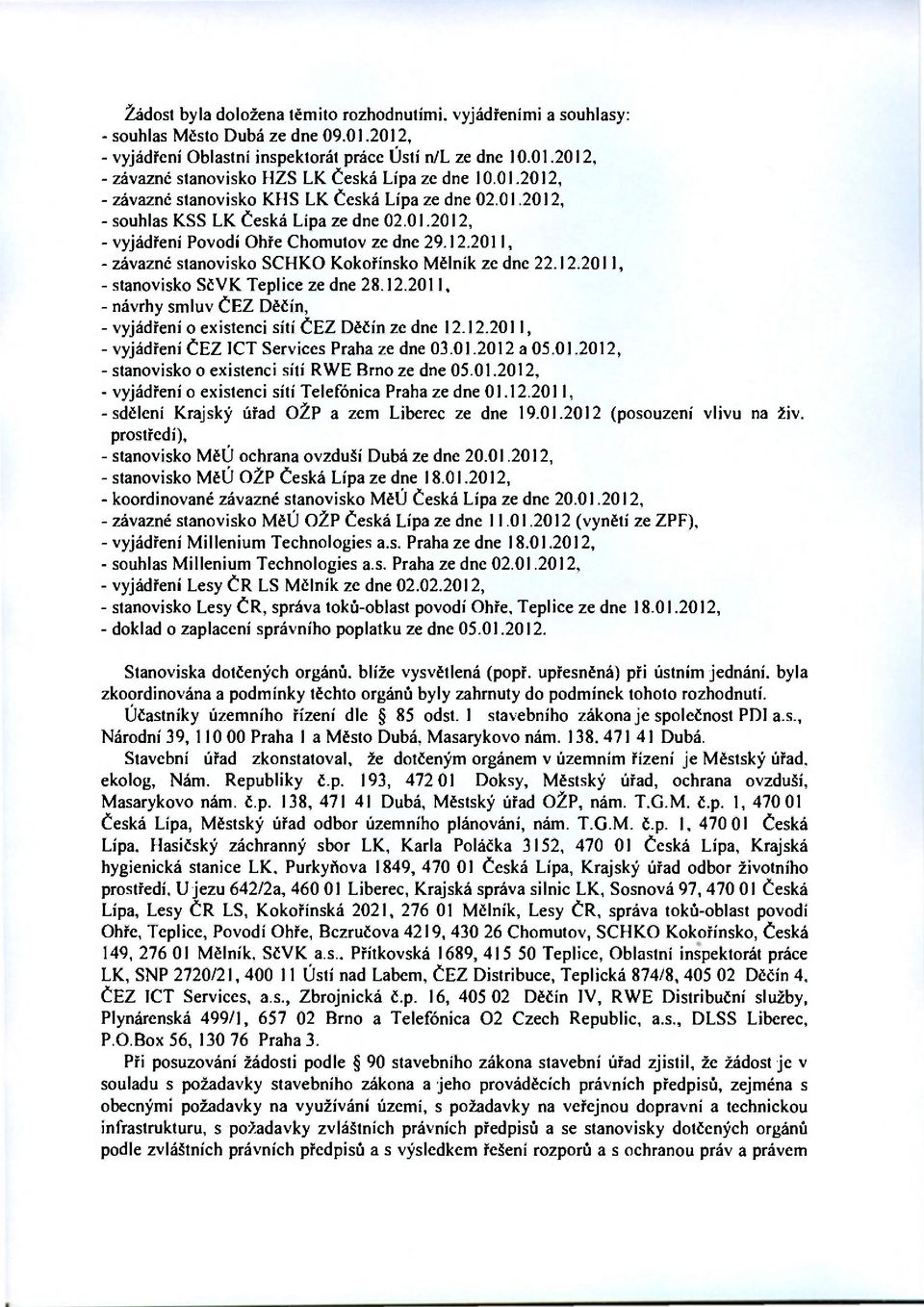 12.2011, - stanovisko SěVK Teplice ze dne 28.12.2011, - návrhy smluv ČEZ Děčín, - vyjádření o existenci sítí ČEZ Děčín ze dne 12.12.2011, - vyjádření ČEZ ICT Services Praha ze dne 03.01.2012 a 05.01.2012, - stanovisko o existenci sítí RWE Brno ze dne 05.