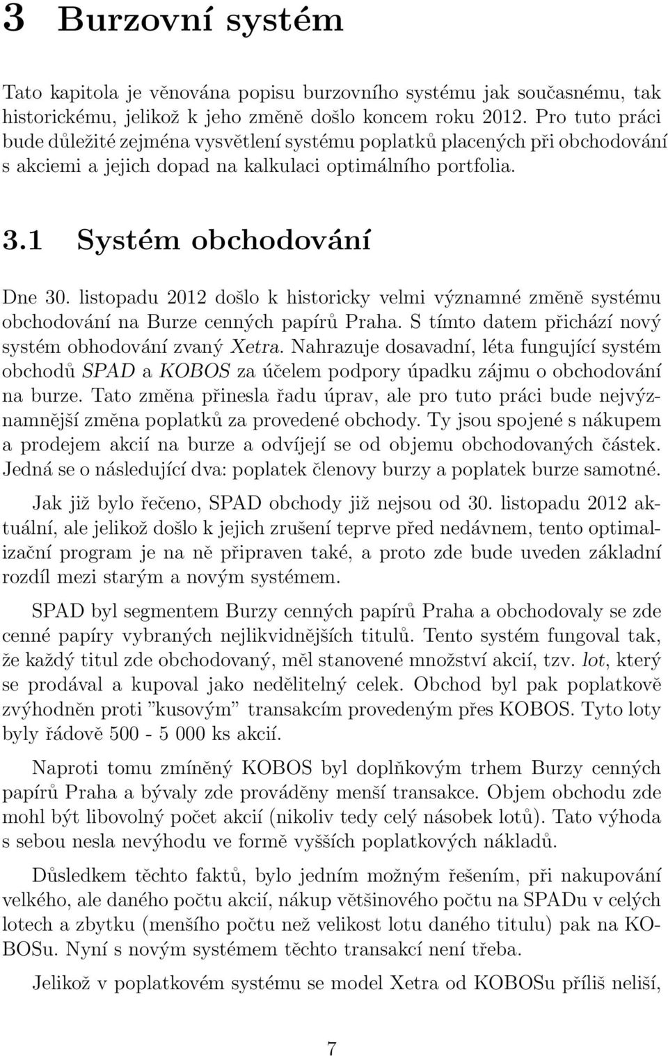 listopadu 2012 došlo k historicky velmi významné změně systému obchodování na Burze cenných papírů Praha. S tímto datem přichází nový systém obhodování zvaný Xetra.