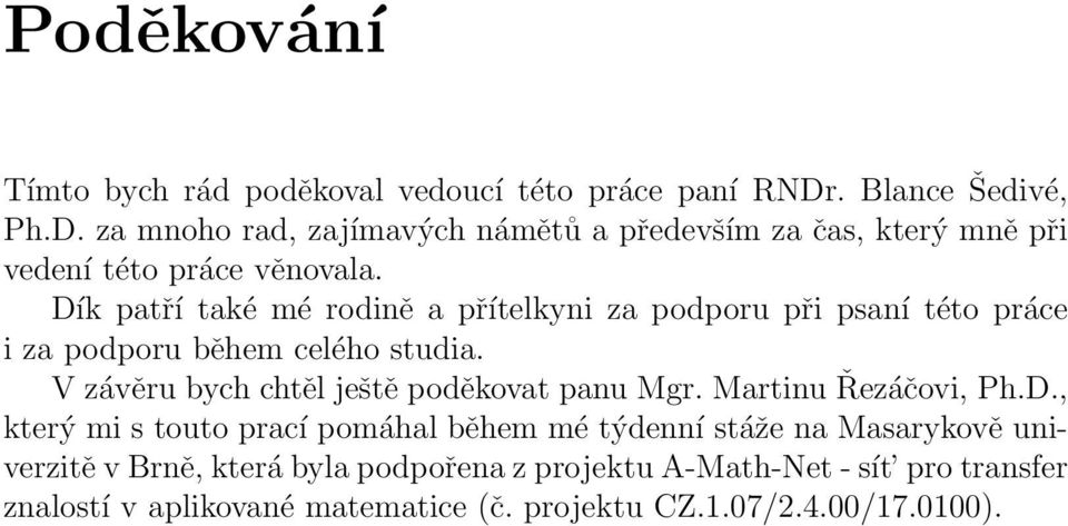 Dík patří také mé rodině a přítelkyni za podporu při psaní této práce i za podporu během celého studia.