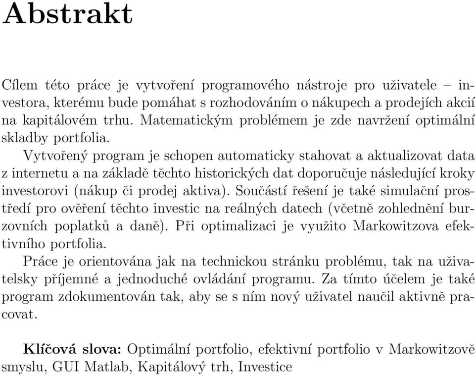 Vytvořený program je schopen automaticky stahovat a aktualizovat data z internetu a na základě těchto historických dat doporučuje následující kroky investorovi (nákup či prodej aktiva).