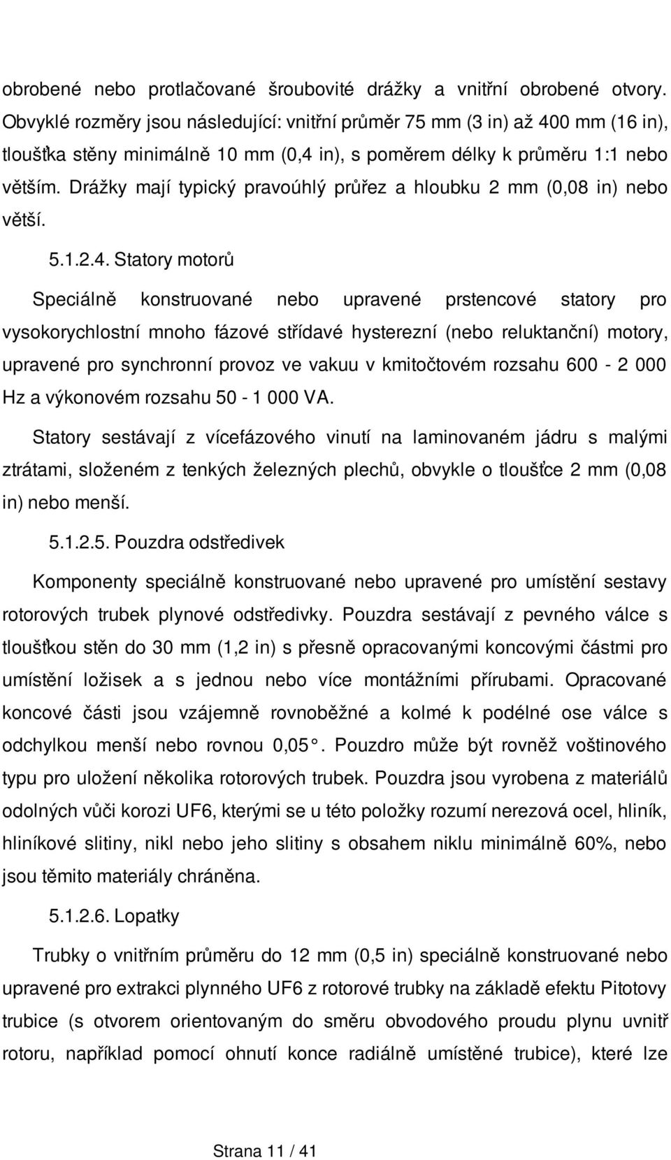 Drážky mají typický pravoúhlý průřez a hloubku 2 mm (0,08 in) nebo větší. 5.1.2.4.