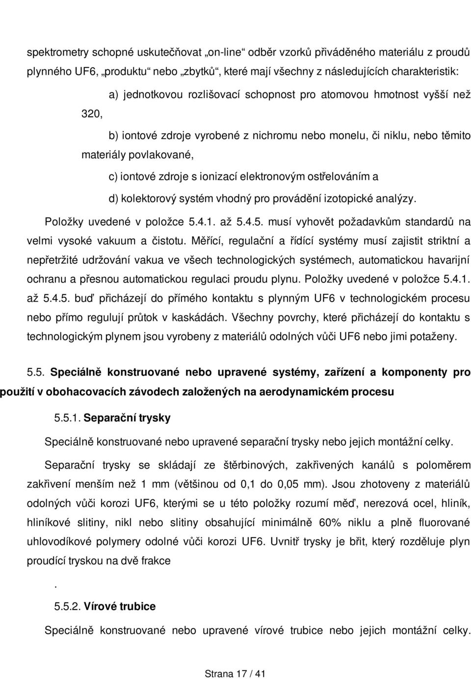 ostřelováním a d) kolektorový systém vhodný pro provádění izotopické analýzy. Položky uvedené v položce 5.4.1. až 5.4.5. musí vyhovět požadavkům standardů na velmi vysoké vakuum a čistotu.