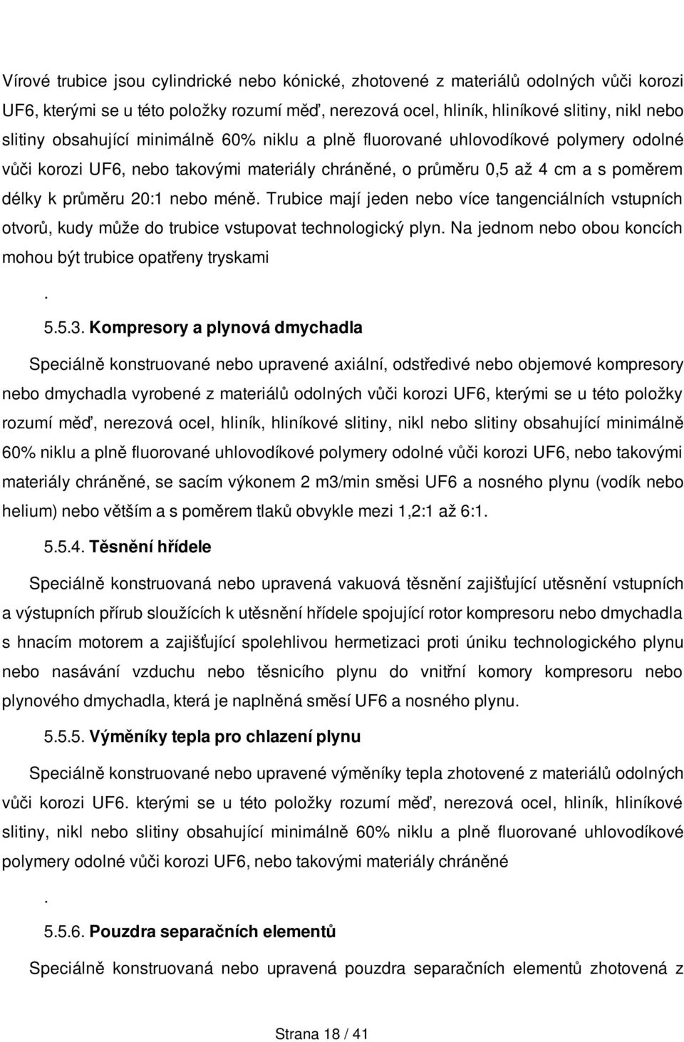 Trubice mají jeden nebo více tangenciálních vstupních otvorů, kudy může do trubice vstupovat technologický plyn. Na jednom nebo obou koncích mohou být trubice opatřeny tryskami. 5.5.3.