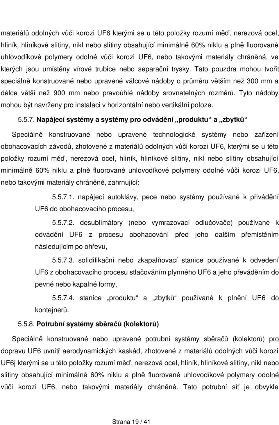 Tato pouzdra mohou tvořit speciálně konstruované nebo upravené válcové nádoby o průměru větším než 300 mm a délce větší než 900 mm nebo pravoúhlé nádoby srovnatelných rozměrů.