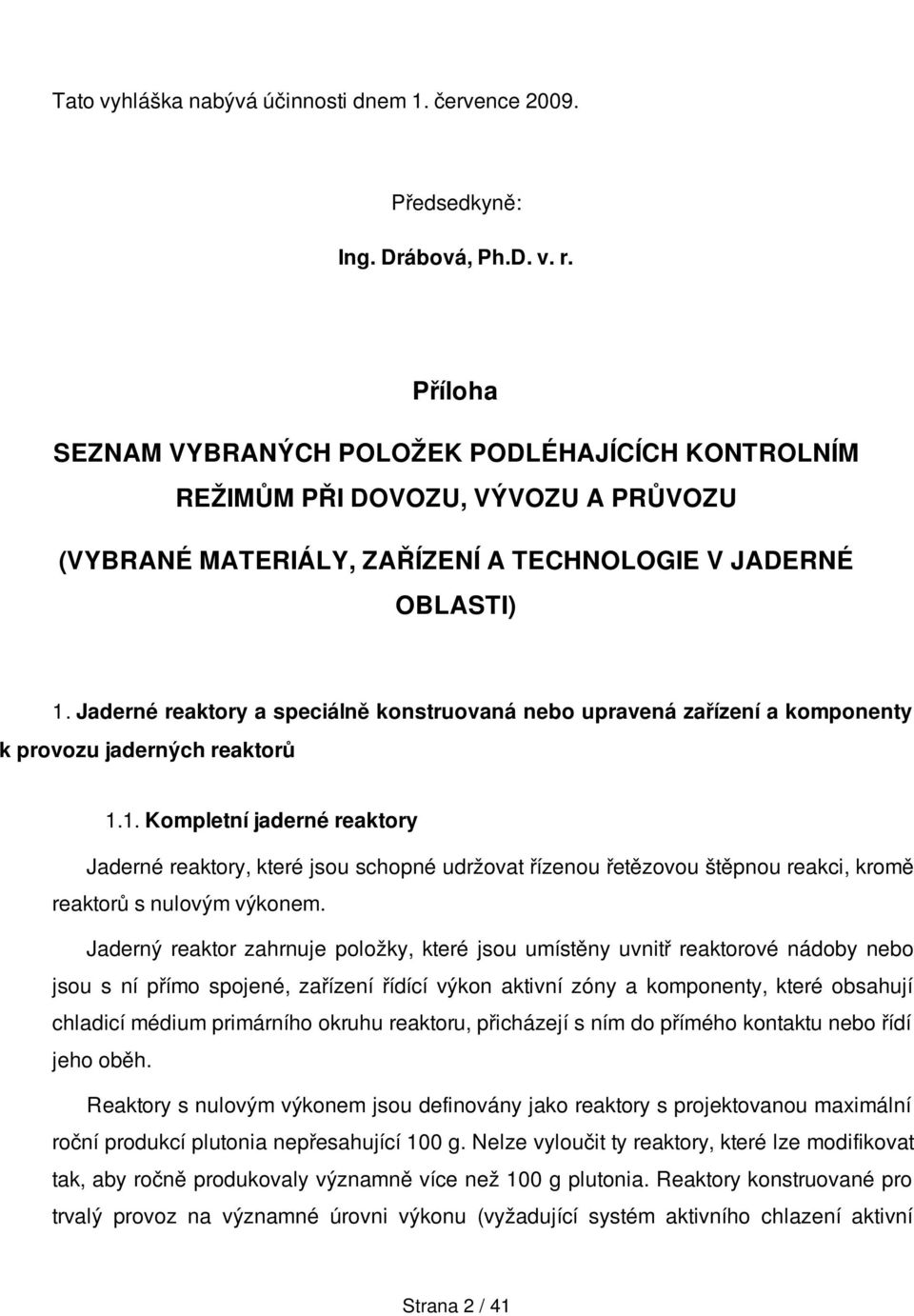 Jaderné reaktory a speciálně konstruovaná nebo upravená zařízení a komponenty k provozu jaderných reaktorů 1.