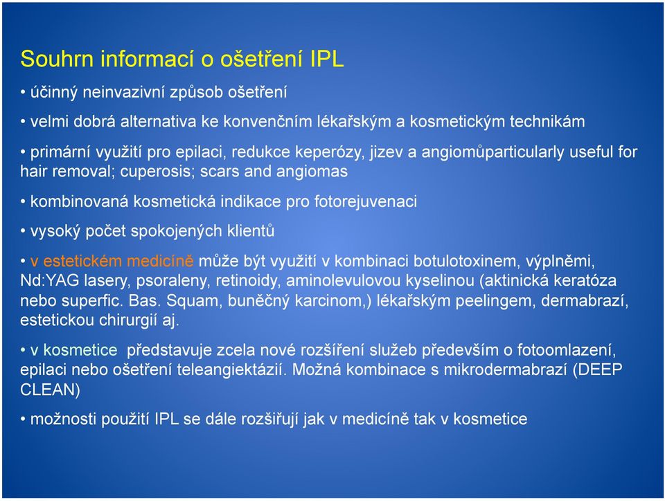 kombinaci botulotoxinem, výplněmi, Nd:YAG lasery, psoraleny, retinoidy, aminolevulovou kyselinou (aktinická keratóza nebo superfic. Bas.