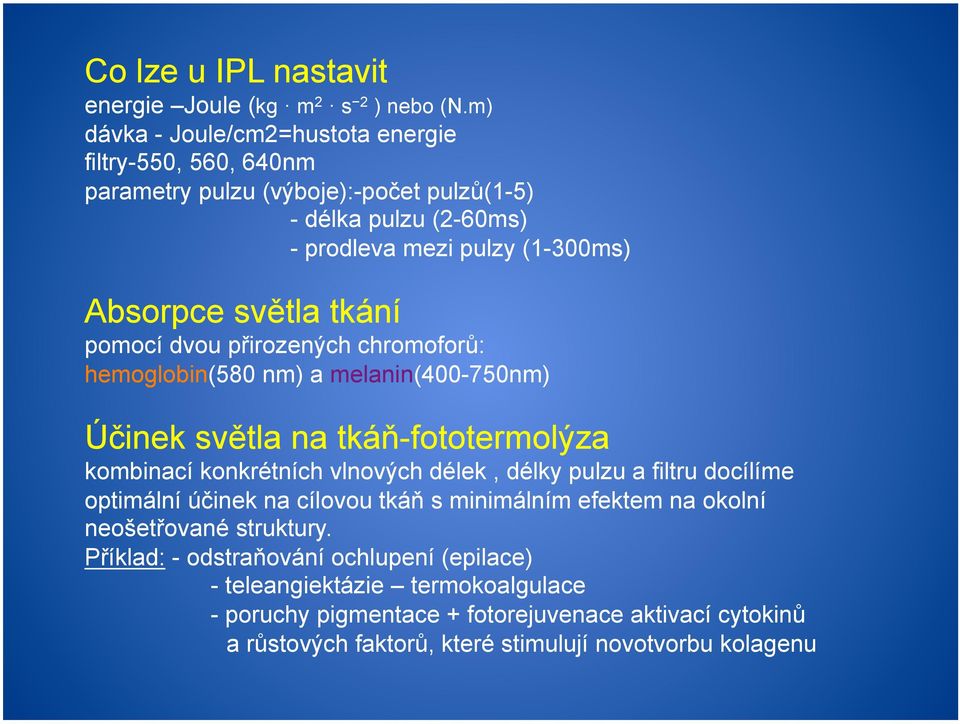 tkání pomocí dvou přirozených chromoforů: hemoglobin(580 nm) a melanin(400-750nm) Účinek světla na tkáň-fototermolýza kombinací konkrétních vlnových délek, délky pulzu a