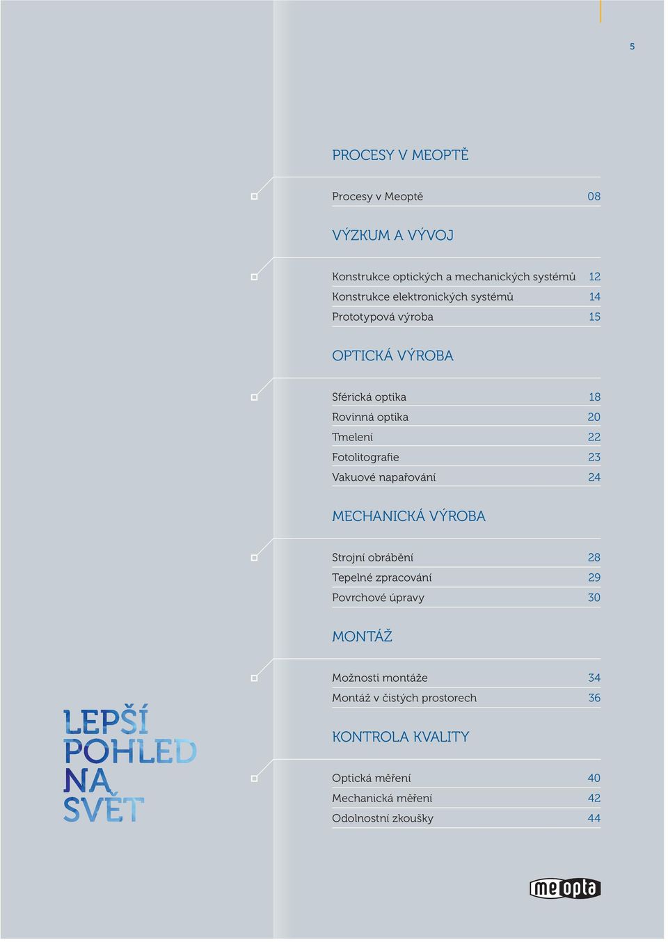 Fotolitografie 23 Vakuové napařování 24 MECHANICKÁ VÝROBA Strojní obrábění 28 Tepelné zpracování 29 Povrchové úpravy 30