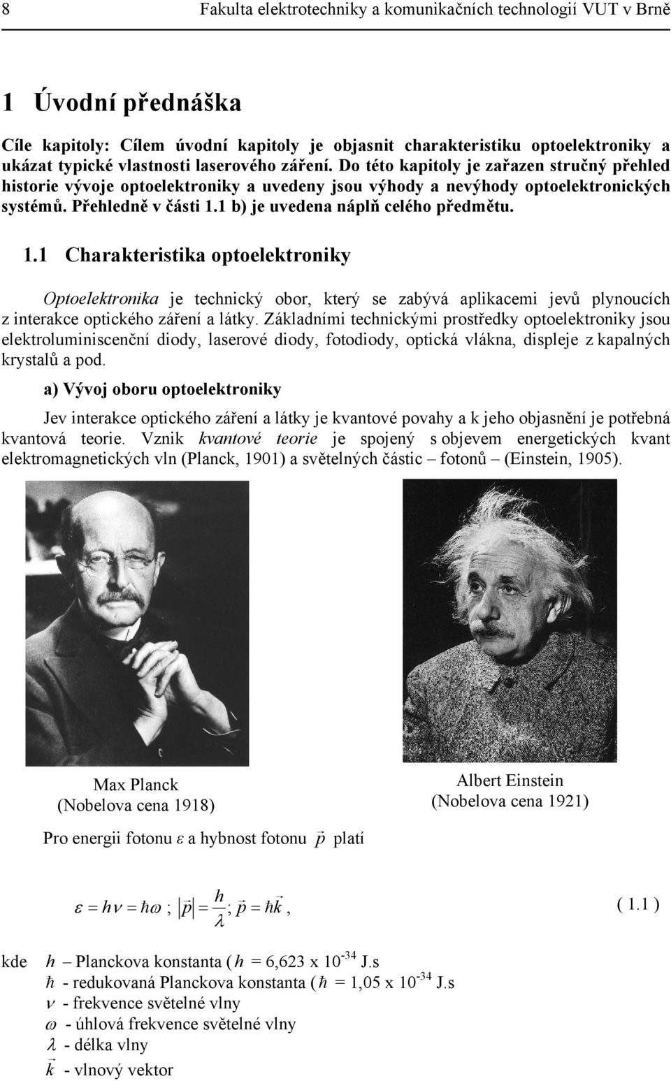 b) je uvedena náplň celého předmětu.. Charakteristika optoelektroniky Optoelektronika je technický obor, který se zabývá aplikacemi jevů plynoucích z interakce optického záření a látky.