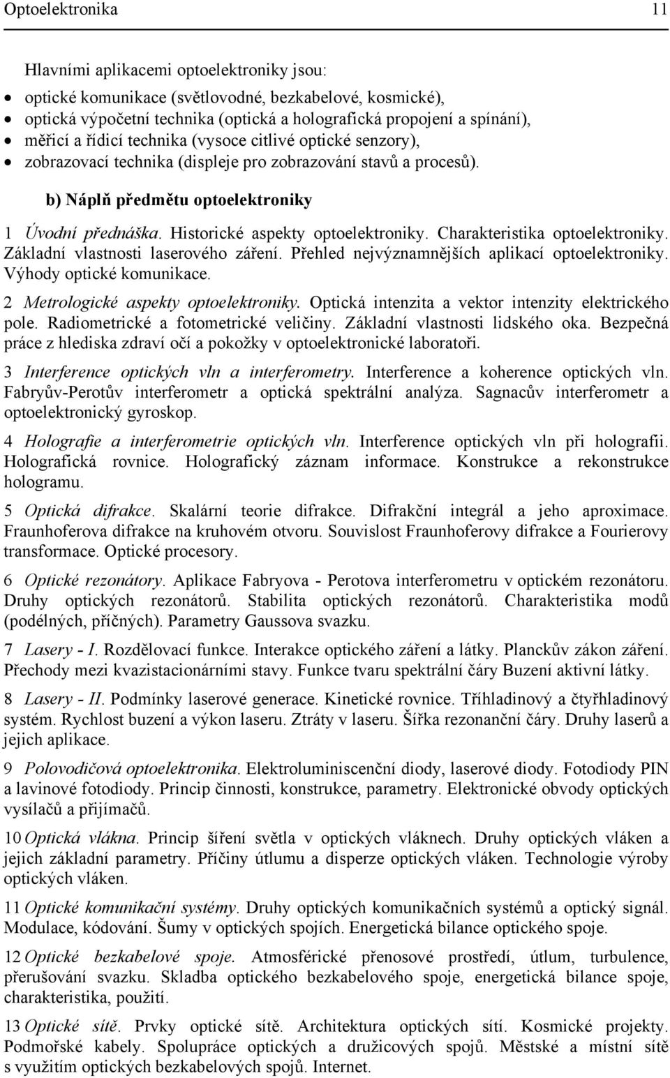 Historické aspekty optoelektroniky. Charakteristika optoelektroniky. Základní vlastnosti laserového záření. Přehled nejvýznamnějších aplikací optoelektroniky. Výhody optické komunikace.