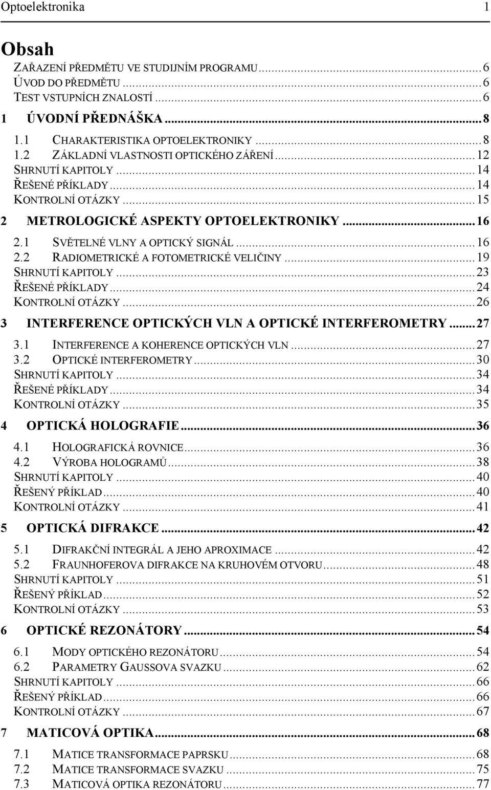 ..3 ŘEŠENÉ PŘÍKLADY...4 KONTROLNÍ OTÁZKY...6 3 INTERFERENCE OPTICKÝCH VLN A OPTICKÉ INTERFEROMETRY...7 3. INTERFERENCE A KOHERENCE OPTICKÝCH VLN...7 3. OPTICKÉ INTERFEROMETRY...3 SHRNUTÍ KAPITOLY.