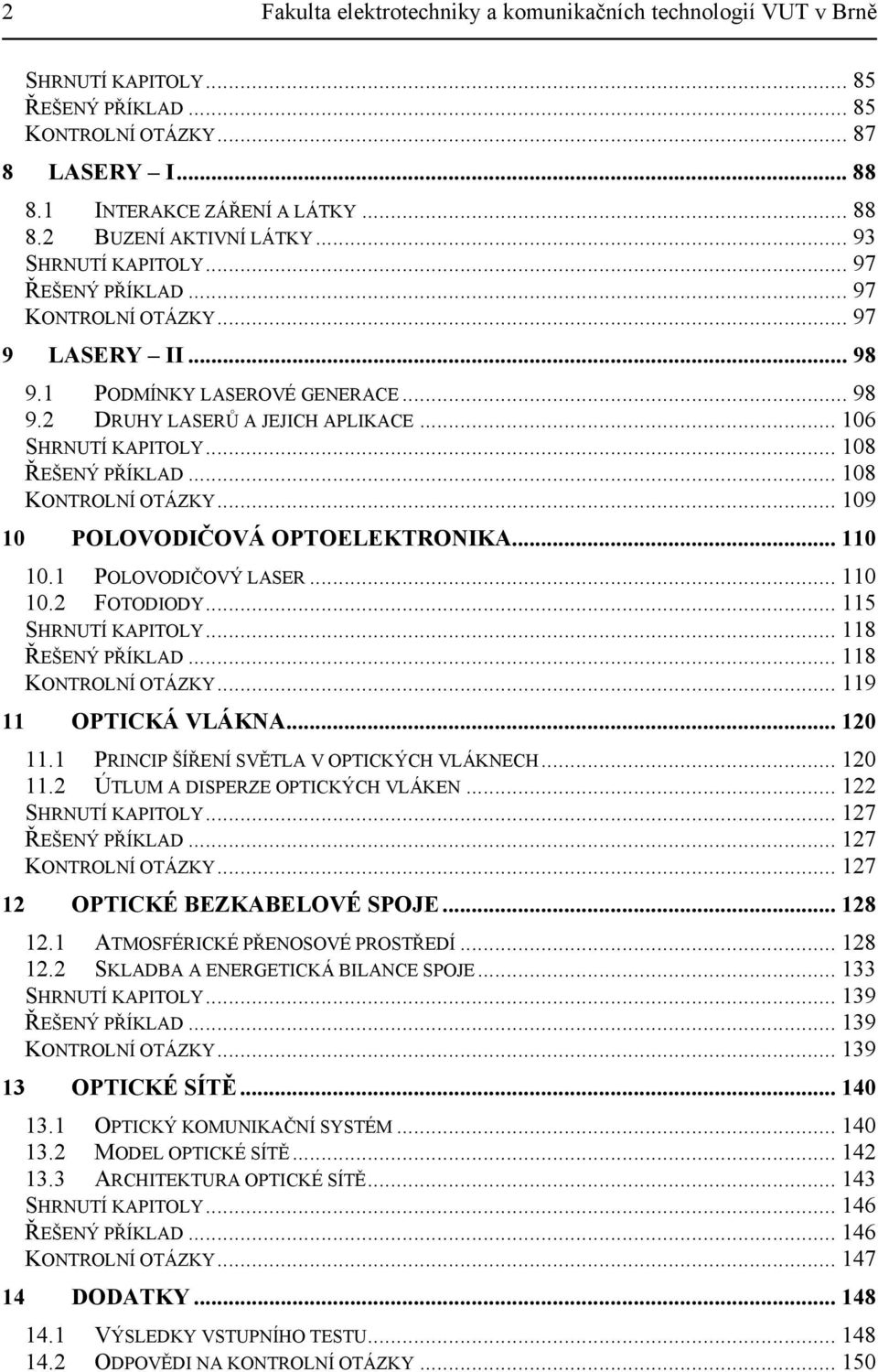 .. 8 ŘEŠENÝ PŘÍKLAD... 8 KONTROLNÍ OTÁZKY... 9 POLOVODIČOVÁ OPTOELEKTRONIKA.... POLOVODIČOVÝ LASER.... FOTODIODY... 5 SHRNUTÍ KAPITOLY... 8 ŘEŠENÝ PŘÍKLAD... 8 KONTROLNÍ OTÁZKY... 9 OPTICKÁ VLÁKNA.