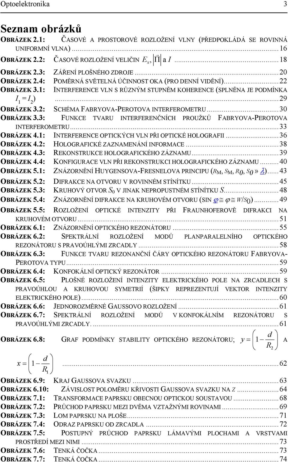 : SCHÉMA FABRYOVA-PEROTOVA INTERFEROMETRU...3 OBRÁZEK 3.3: FUNKCE TVARU INTERFERENČNÍCH PROUŽKŮ FABRYOVA-PEROTOVA INTERFEROMETRU...33 OBRÁZEK 4.: INTERFERENCE OPTICKÝCH VLN PŘI OPTICKÉ HOLOGRAFII.