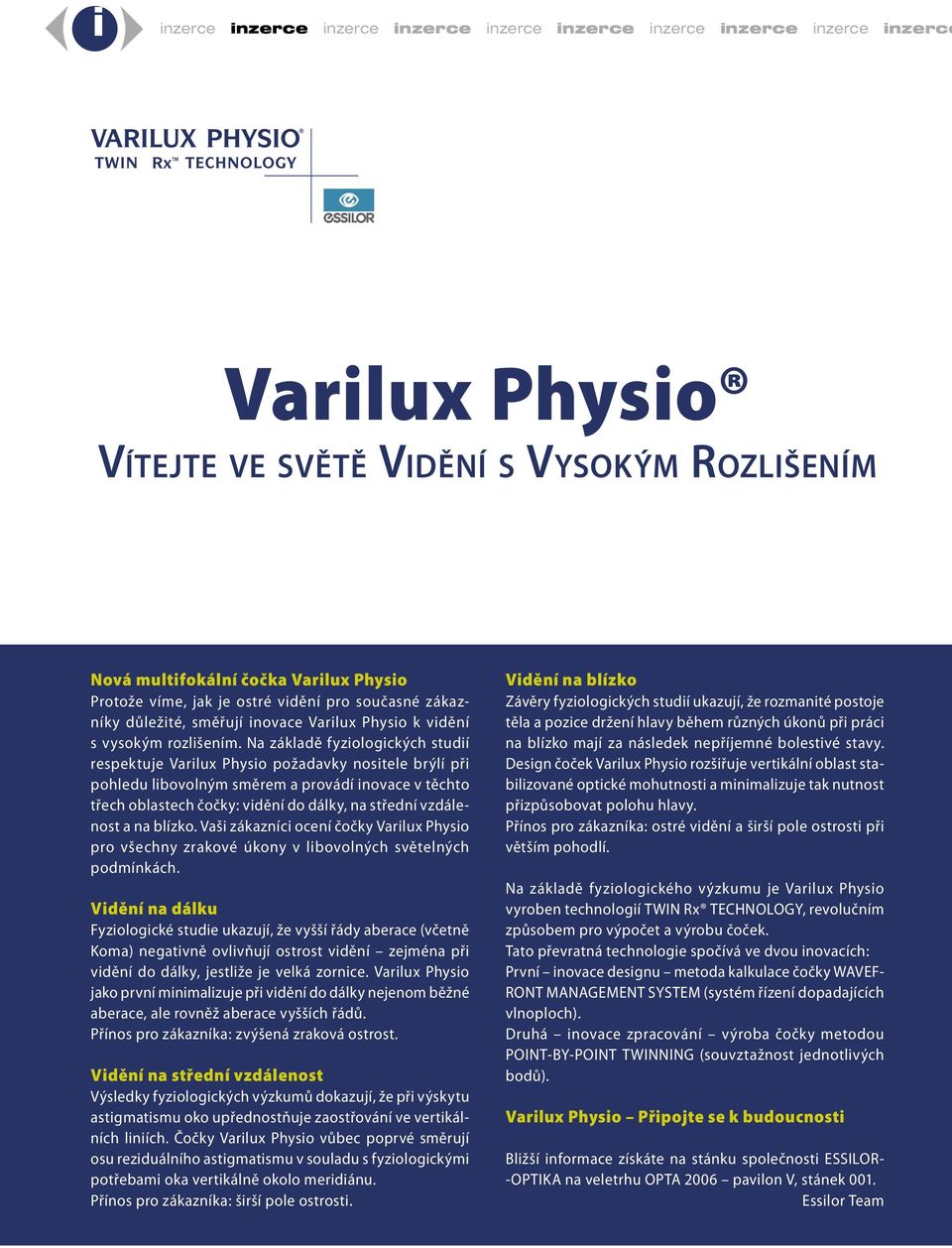 Na základě fyziologických studií respektuje Varilux Physio požadavky nositele brýlí při pohledu libovolným směrem a provádí inovace v těchto třech oblastech čočky: vidění do dálky, na střední