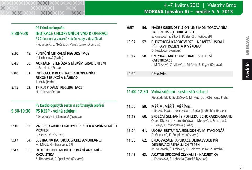 INDIKACE K REOPERACI CHLOPENNÍCH REKONSTRUKCÍ A NÁHRAD T. Mráz (Praha) 9:15 52. TRIKUSPIDÁLNÍ REGURGITACE H.