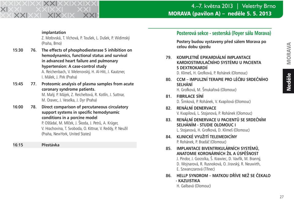 Melenovský, H. Al-Hiti, J. Kautzner, I. Málek, J. Pirk (Praha) 15:45 77. Proteomic analysis of plasma samples from acute coronary syndrome patients. M. Malý, P. Májek, Z. Reicheltová, R. Kotlín, J.