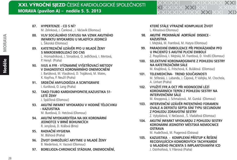 Jedličková, I. Mertová, P. Henyš (Praha) 90. IVUS A FFR - VÝZNAMNÉ VYŠETŘOVACÍ METODY V DIAGNOSTICE KORONÁRNÍHO ONEMOCNĚNÍ J. Bartáková, M. Vlasáková, D. Trojáková, M. Mates, K. Kopřiva, P.