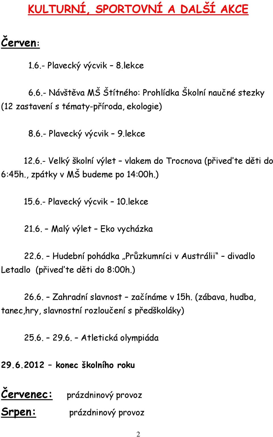 6. Hudební pohádka Průzkumníci v Austrálii divadlo Letadlo (přiveďte děti do 8:00h.) 26.6. Zahradní slavnost začínáme v 15h.