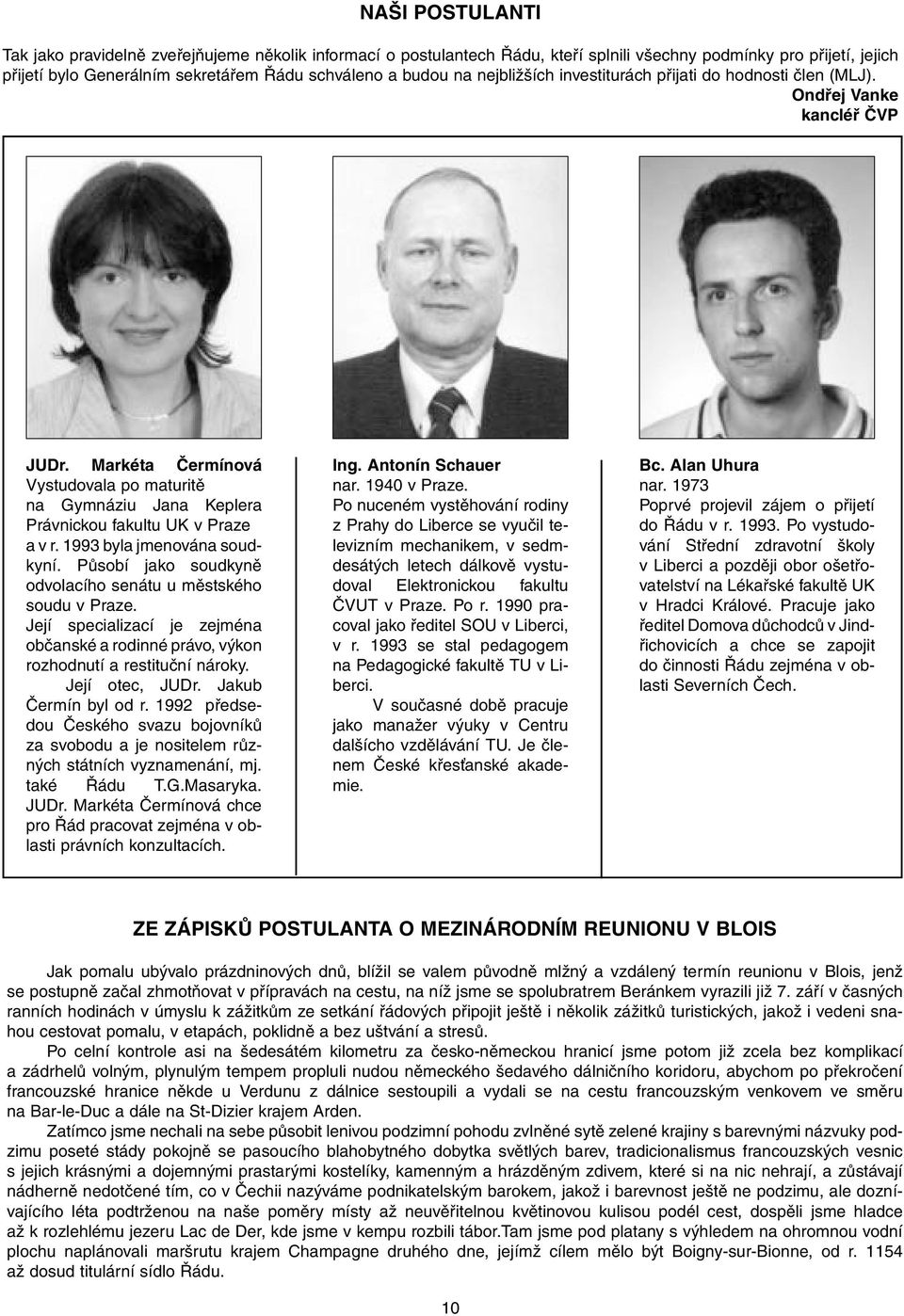 1993 byla jmenována soudkyní. PÛsobí jako soudkynû odvolacího senátu u mûstského soudu v Praze. Její specializací je zejména obãanské a rodinné právo, v kon rozhodnutí a restituãní nároky.