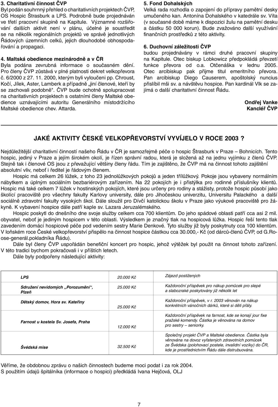 propagaci. 4. Maltská obedience mezinárodnû a v âr Byla podána zevrubná informace o souãasném dûní. Pro ãleny âvp zûstává v plné platnosti dekret velkopfievora ã. 6/2000 z 27. 11.