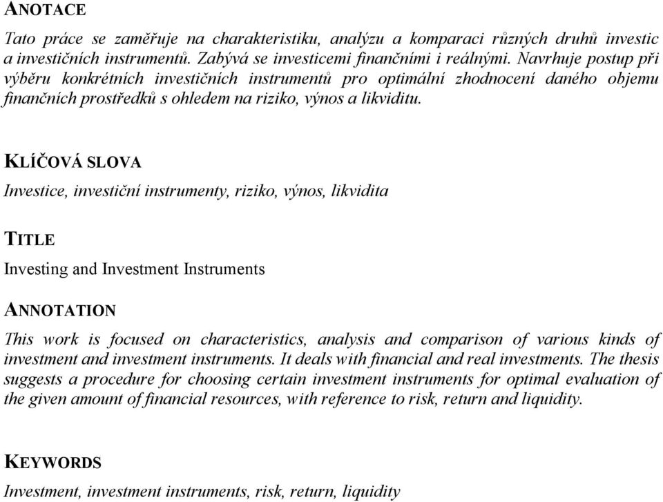 KLÍČOVÁ SLOVA Investice, investiční instrumenty, riziko, výnos, likvidita TITLE Investing and Investment Instruments ANNOTATION This work is focused on characteristics, analysis and comparison of