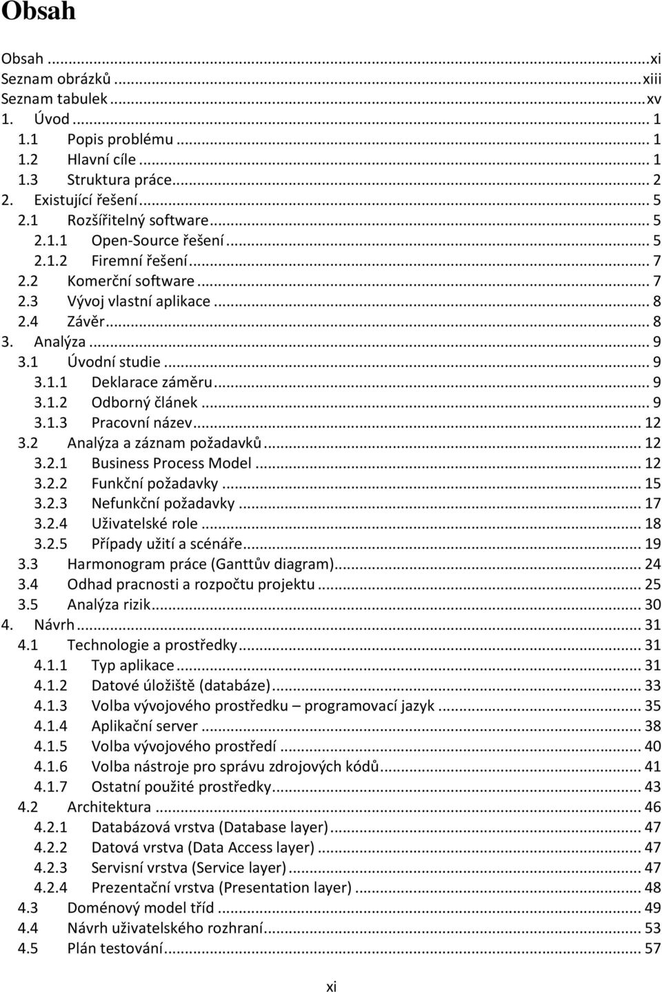 .. 12 3.2 Analýza a záznam požadavků... 12 3.2.1 Business Process Model... 12 3.2.2 Funkční požadavky... 15 3.2.3 Nefunkční požadavky... 17 3.2.4 Uživatelské role... 18 3.2.5 Případy užití a scénáře.