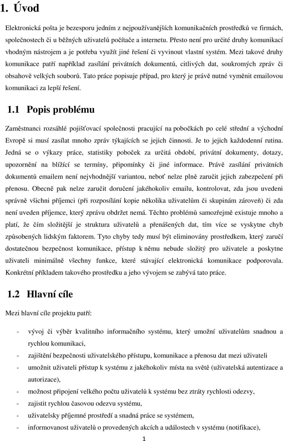 Mezi takové druhy komunikace patří například zasílání privátních dokumentů, citlivých dat, soukromých zpráv či obsahově velkých souborů.