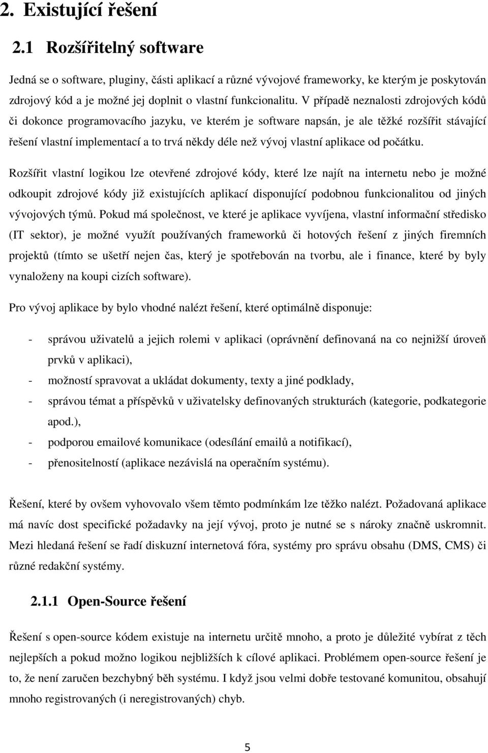 V případě neznalosti zdrojových kódů či dokonce programovacího jazyku, ve kterém je software napsán, je ale těžké rozšířit stávající řešení vlastní implementací a to trvá někdy déle než vývoj vlastní