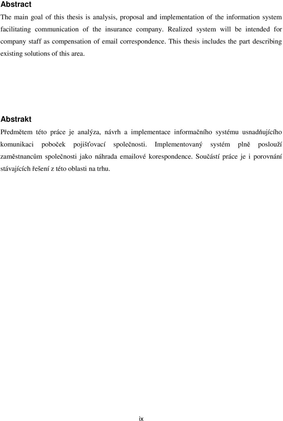 This thesis includes the part describing existing solutions of this area.