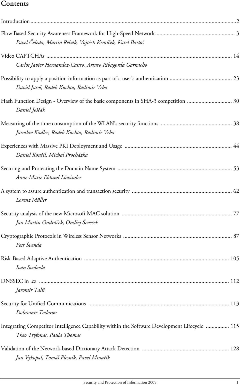 .. 23 David Jaroš, Radek Kuchta, Radimir Vrba Hash Function Design - Overview of the basic components in SHA-3 competition.