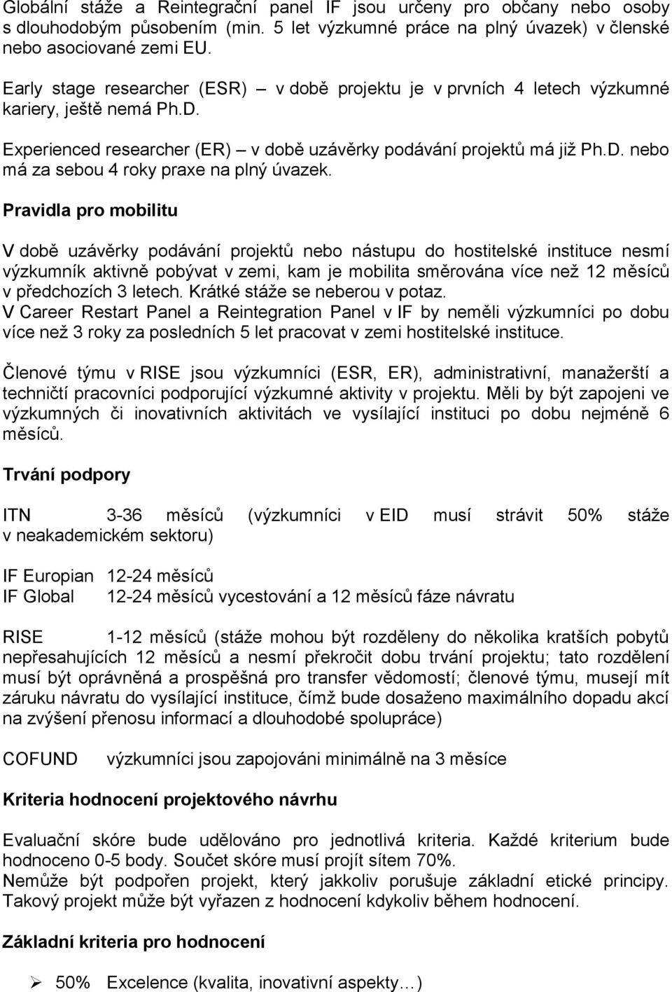 Pravidla pro mobilitu V době uzávěrky podávání projektů nebo nástupu do hostitelské instituce nesmí výzkumník aktivně pobývat v zemi, kam je mobilita směrována více než 12 měsíců v předchozích 3