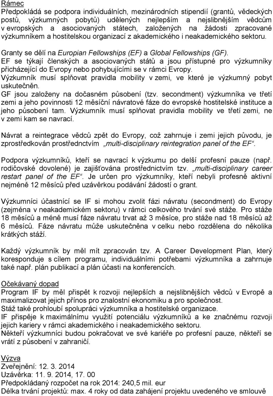 EF se týkají členských a asociovaných států a jsou přístupné pro výzkumníky přicházející do Evropy nebo pohybujícími se v rámci Evropy.