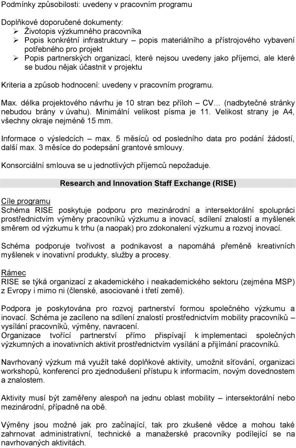 délka projektového návrhu je 10 stran bez příloh CV (nadbytečné stránky nebudou brány v úvahu). Minimální velikost písma je 11. Velikost strany je A4, všechny okraje nejméně 15 mm.