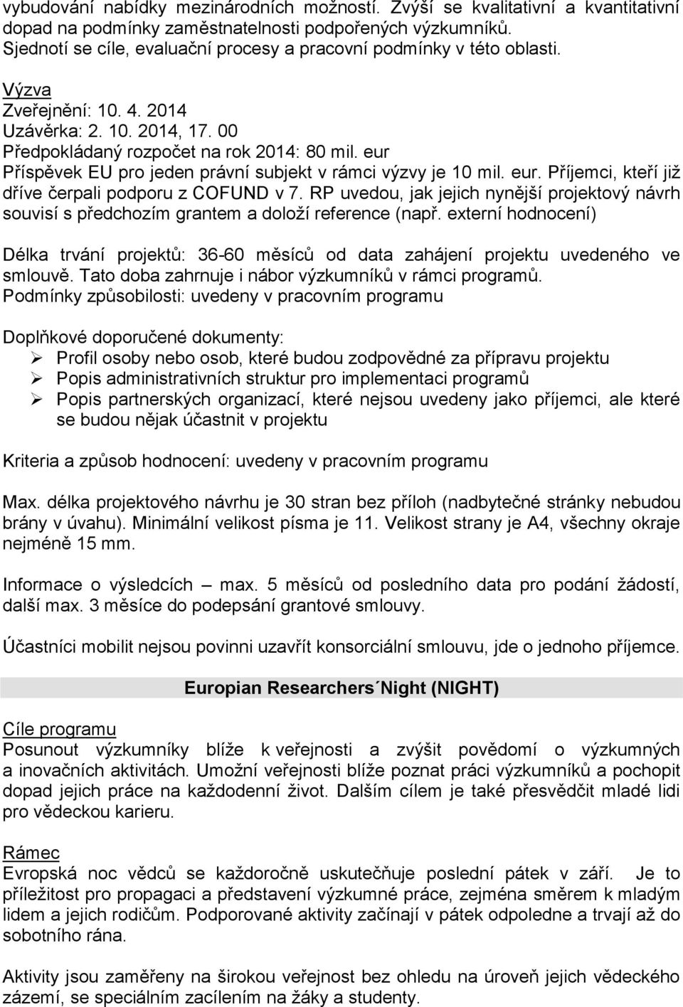 eur Příspěvek EU pro jeden právní subjekt v rámci výzvy je 10 mil. eur. Příjemci, kteří již dříve čerpali podporu z COFUND v 7.