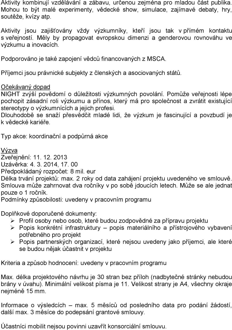 Podporováno je také zapojení vědců financovaných z MSCA. Příjemci jsou právnické subjekty z členských a asociovaných států. Očekávaný dopad NIGHT zvýší povědomí o důležitosti výzkumných povolání.